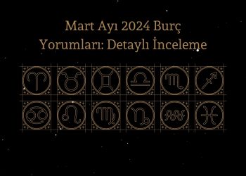 Mart Ayı 2024 Burç Yorumları: Detaylı İnceleme