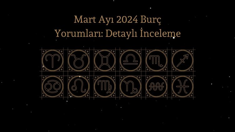 Mart Ayı 2024 Burç Yorumları: Detaylı İnceleme