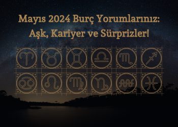 Mayıs 2024 Burç Yorumları: Aşk, Kariyer ve Sürprizler!