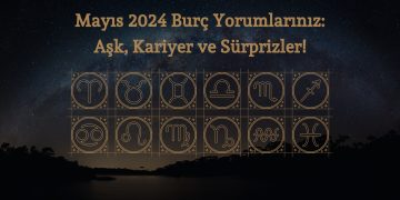 Mayıs 2024 Burç Yorumları: Aşk, Kariyer ve Sürprizler!