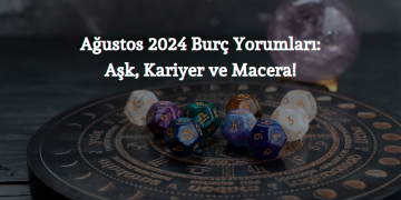 Ağustos 2024 Burç Yorumları: Aşk, Kariyer ve Macera!